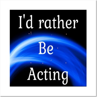 I'd rather be acting Posters and Art